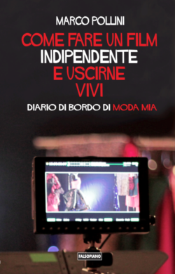 “Come fare un film indipendente e uscirne vivi” – “Diario di bordo del film Moda mia” di Marco Pollini