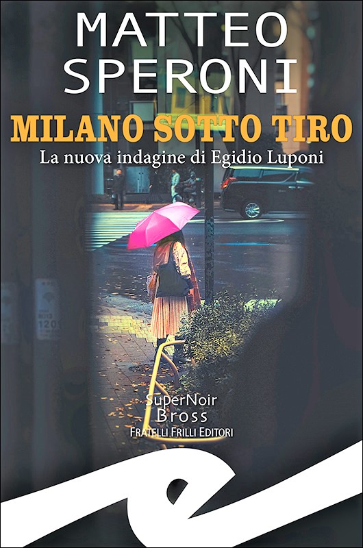Milano sotto tiro. La nuova indagine di Egidio Luponi - Fratelli Frilli Editori