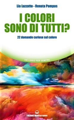 Lia Luzzatto – Renata Pompas: I colori sono di tutti? 22 domande curiose sul colore